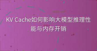 KV Cache如何影响大模型推理性能与内存开销