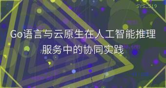 Go语言与云原生在人工智能推理服务中的协同实践