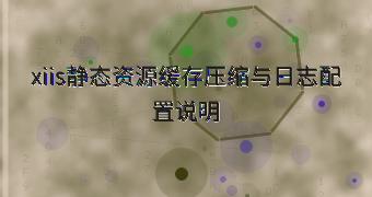 xiis静态资源缓存压缩与日志配置说明