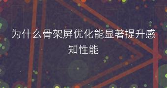为什么骨架屏优化能显著提升感知性能