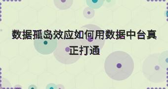 数据孤岛效应如何用数据中台真正打通