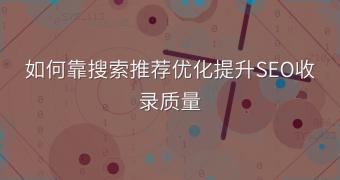 如何靠搜索推荐优化提升SEO收录质量