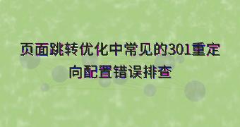 页面跳转优化中常见的301重定向配置错误排查